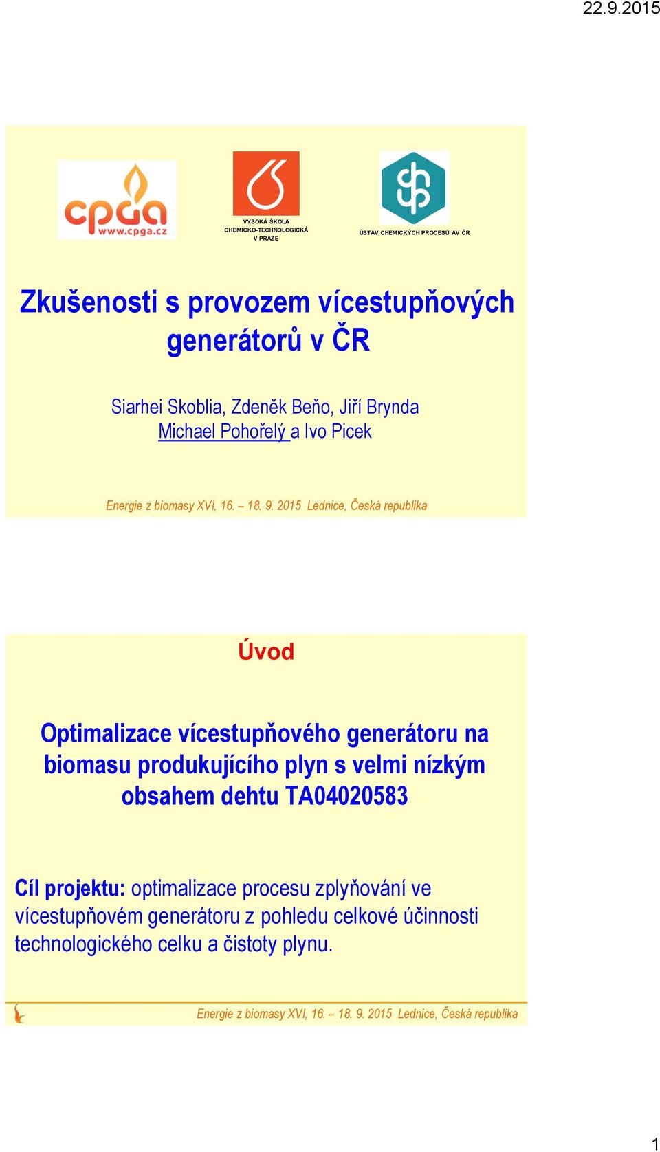 vícestupňového generátoru na biomasu produkujícího plyn s velmi nízkým obsahem dehtu TA04020583 Cíl projektu: