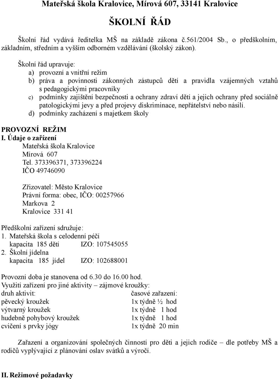 Školní řád upravuje: a) provozní a vnitřní režim b) práva a povinnosti zákonných zástupců dětí a pravidla vzájemných vztahů s pedagogickými pracovníky c) podmínky zajištění bezpečnosti a ochrany