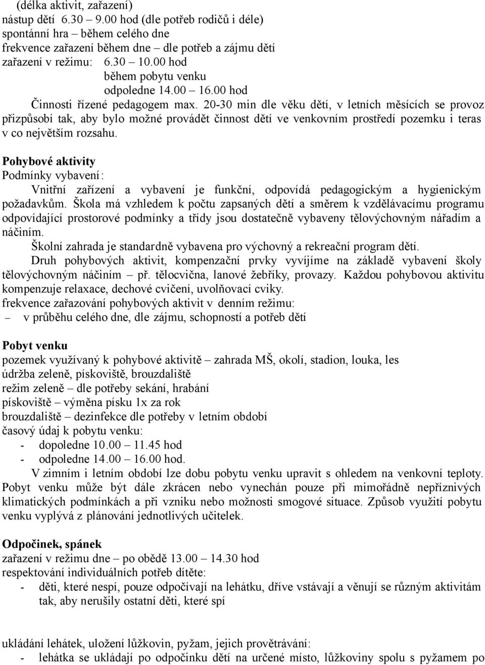 20-30 min dle věku dětí, v letních měsících se provoz přizpůsobí tak, aby bylo možné provádět činnost dětí ve venkovním prostředí pozemku i teras v co největším rozsahu.