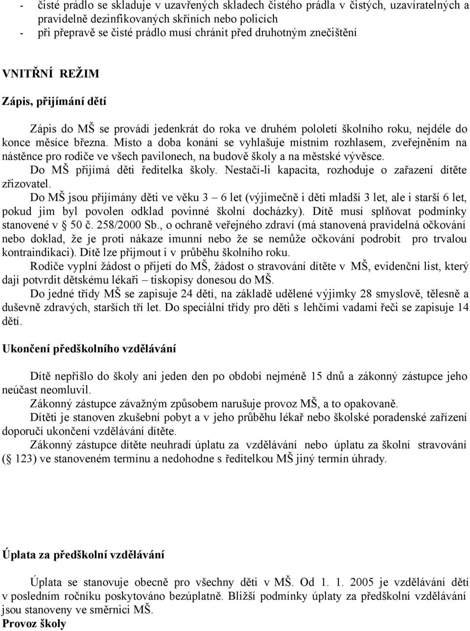 Místo a doba konání se vyhlašuje místním rozhlasem, zveřejněním na nástěnce pro rodiče ve všech pavilonech, na budově školy a na městské vývěsce. Do MŠ přijímá děti ředitelka školy.