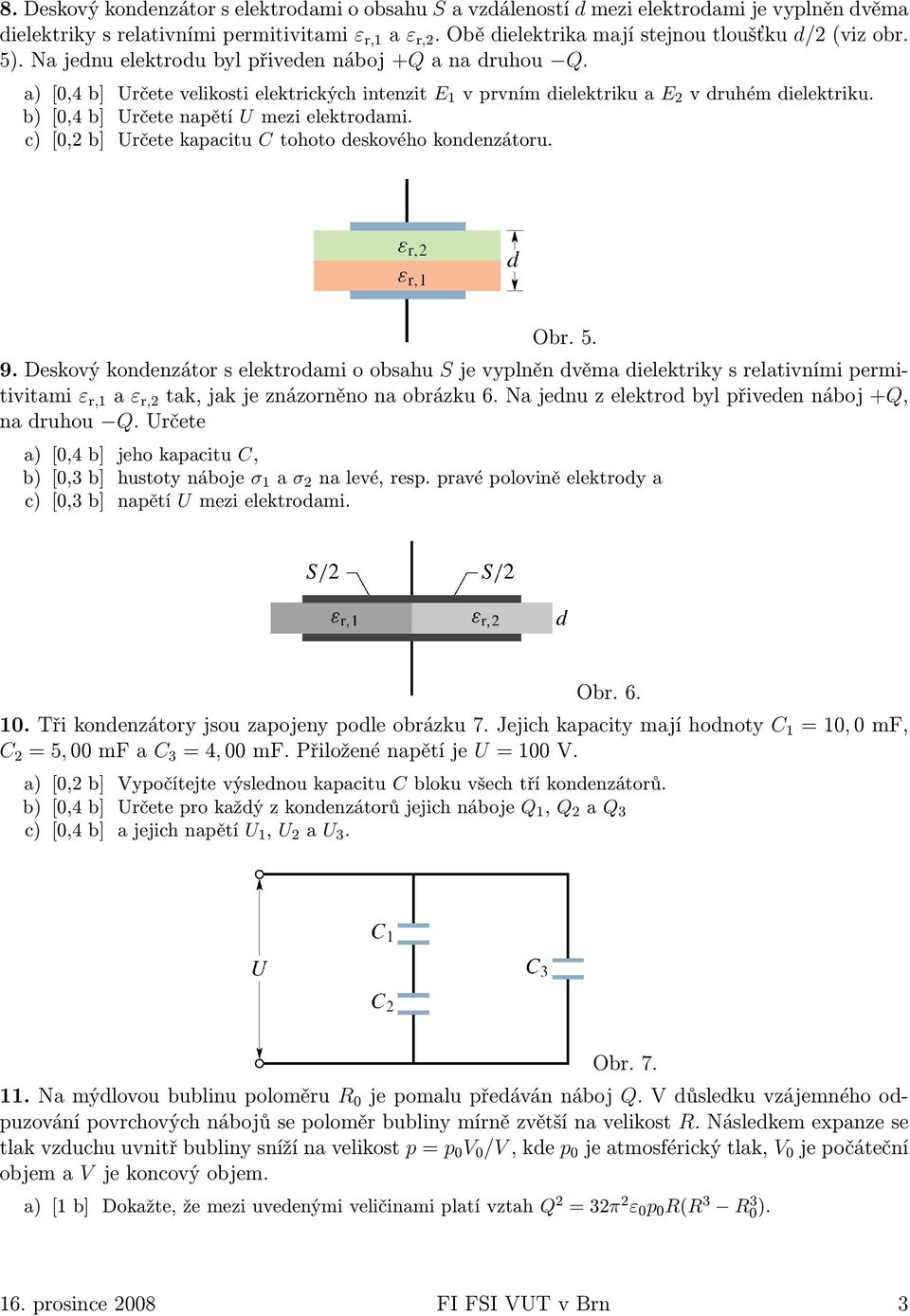 a) [0,4 b] Určete velikosti elektrických intenzit E 1 v prvním dielektriku a E 2 v druhém dielektriku. b) [0,4 b] Určete napětí U mezi elektrodami.