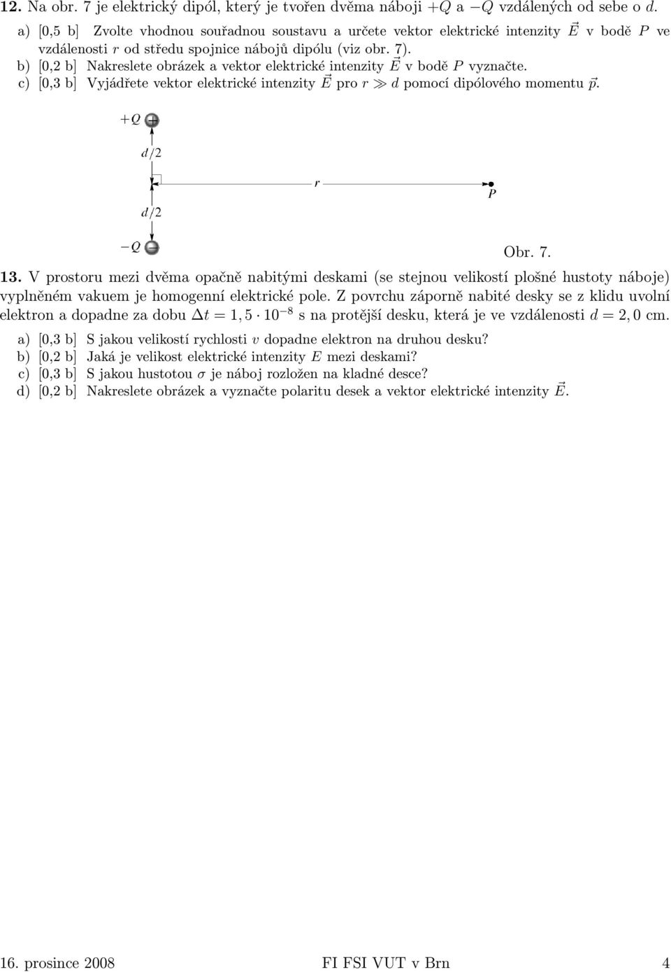 b) [0,2 b] Nakreslete obrázek a vektor elektrické intenzity E v bodě P vyznačte. c) [0,3 b] Vyjádřete vektor elektrické intenzity E pro r d pomocí dipólového momentu p. Obr. 7. 13.