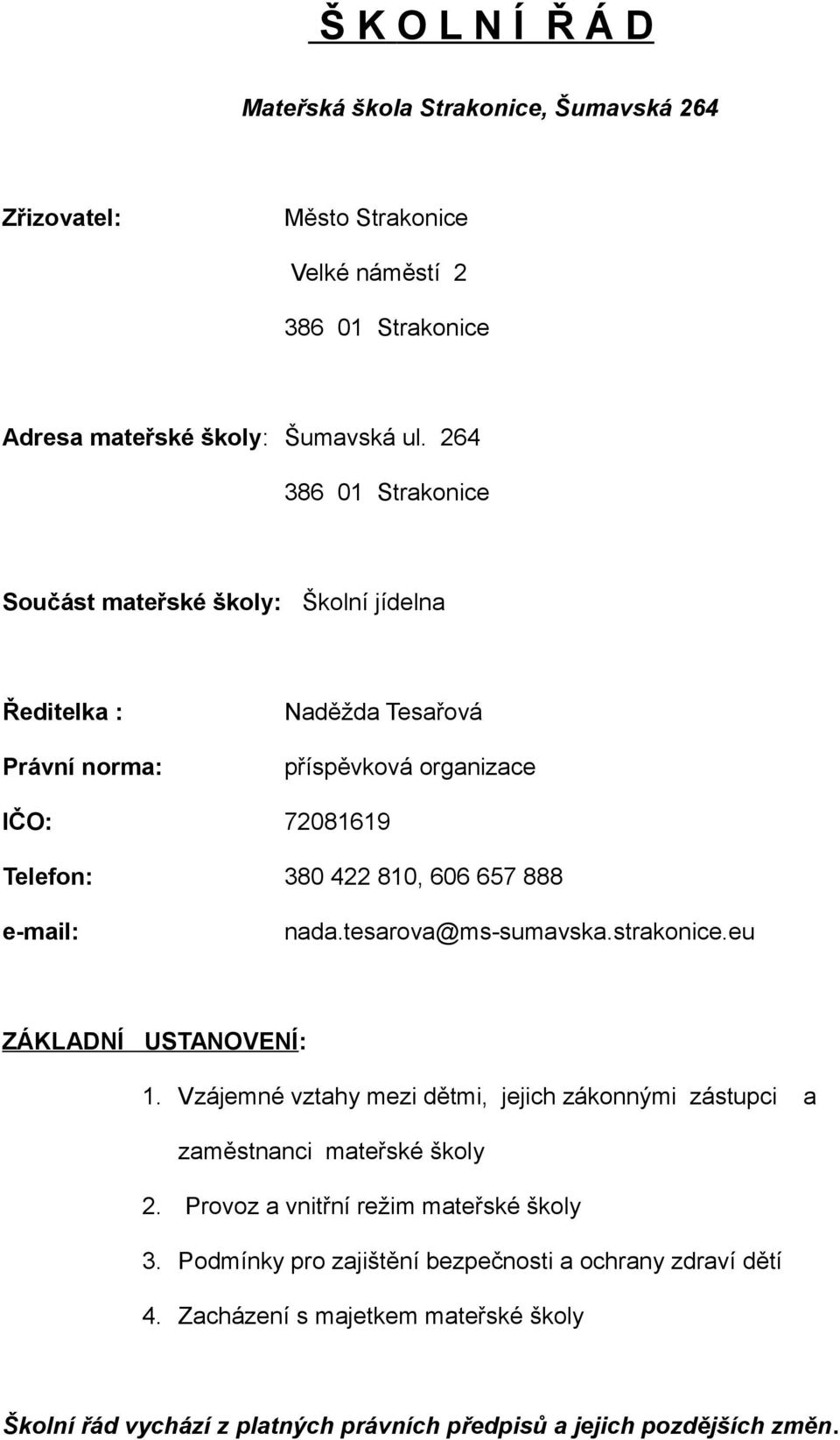 e-mail: nada.tesarova@ms-sumavska.strakonice.eu ZÁKLADNÍ USTANOVENÍ: 1. Vzájemné vztahy mezi dětmi, jejich zákonnými zástupci a zaměstnanci mateřské školy 2.