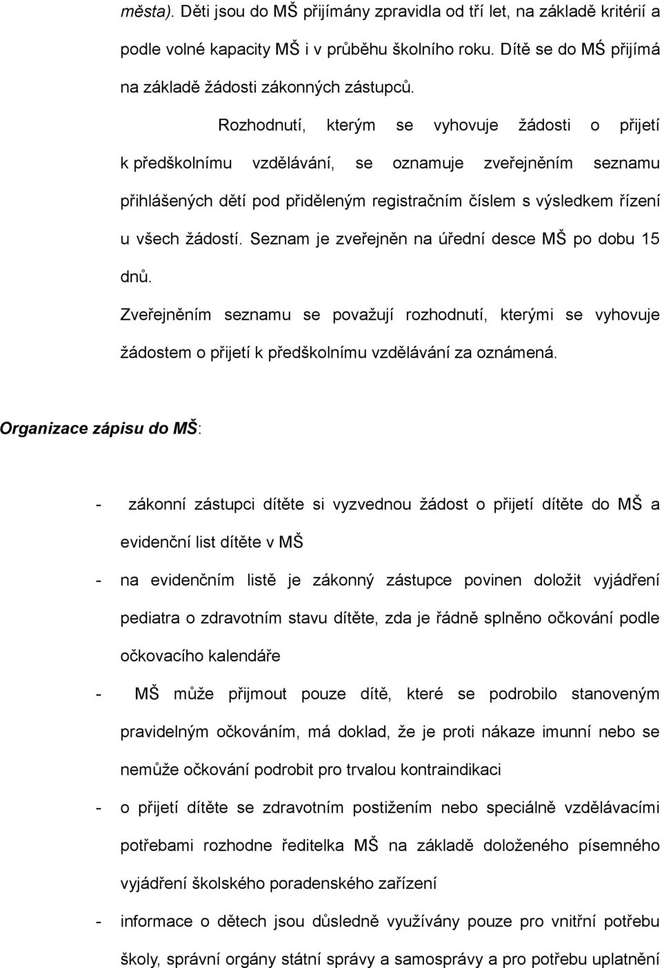 Seznam je zveřejněn na úřední desce MŠ po dobu 15 dnů. Zveřejněním seznamu se považují rozhodnutí, kterými se vyhovuje žádostem o přijetí k předškolnímu vzdělávání za oznámená.