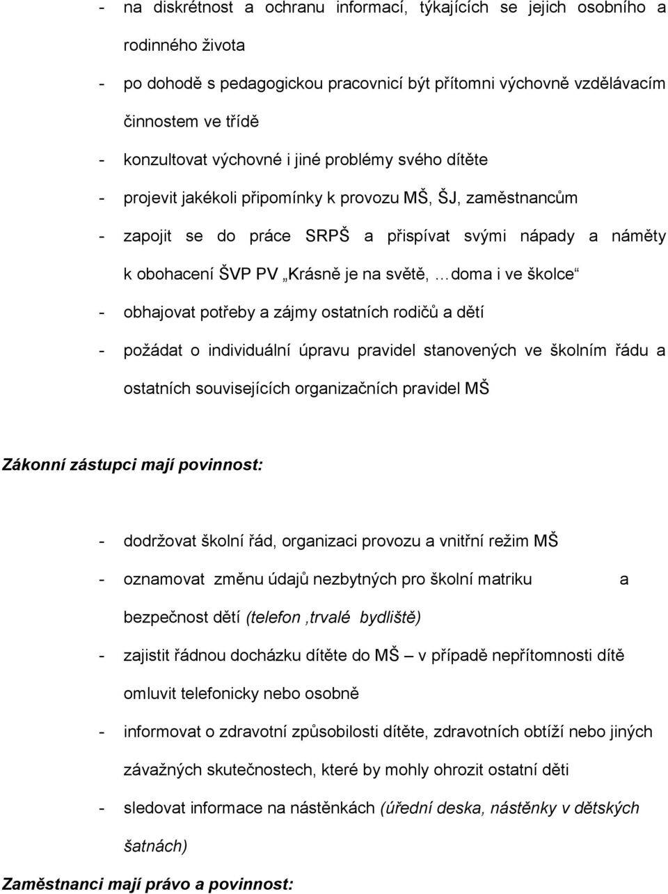 doma i ve školce - obhajovat potřeby a zájmy ostatních rodičů a dětí - požádat o individuální úpravu pravidel stanovených ve školním řádu a ostatních souvisejících organizačních pravidel MŠ Zákonní