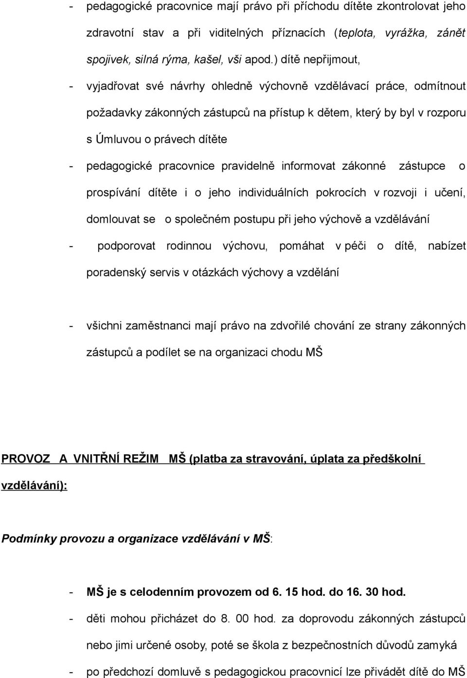 pedagogické pracovnice pravidelně informovat zákonné zástupce o prospívání dítěte i o jeho individuálních pokrocích v rozvoji i učení, domlouvat se o společném postupu při jeho výchově a vzdělávání -