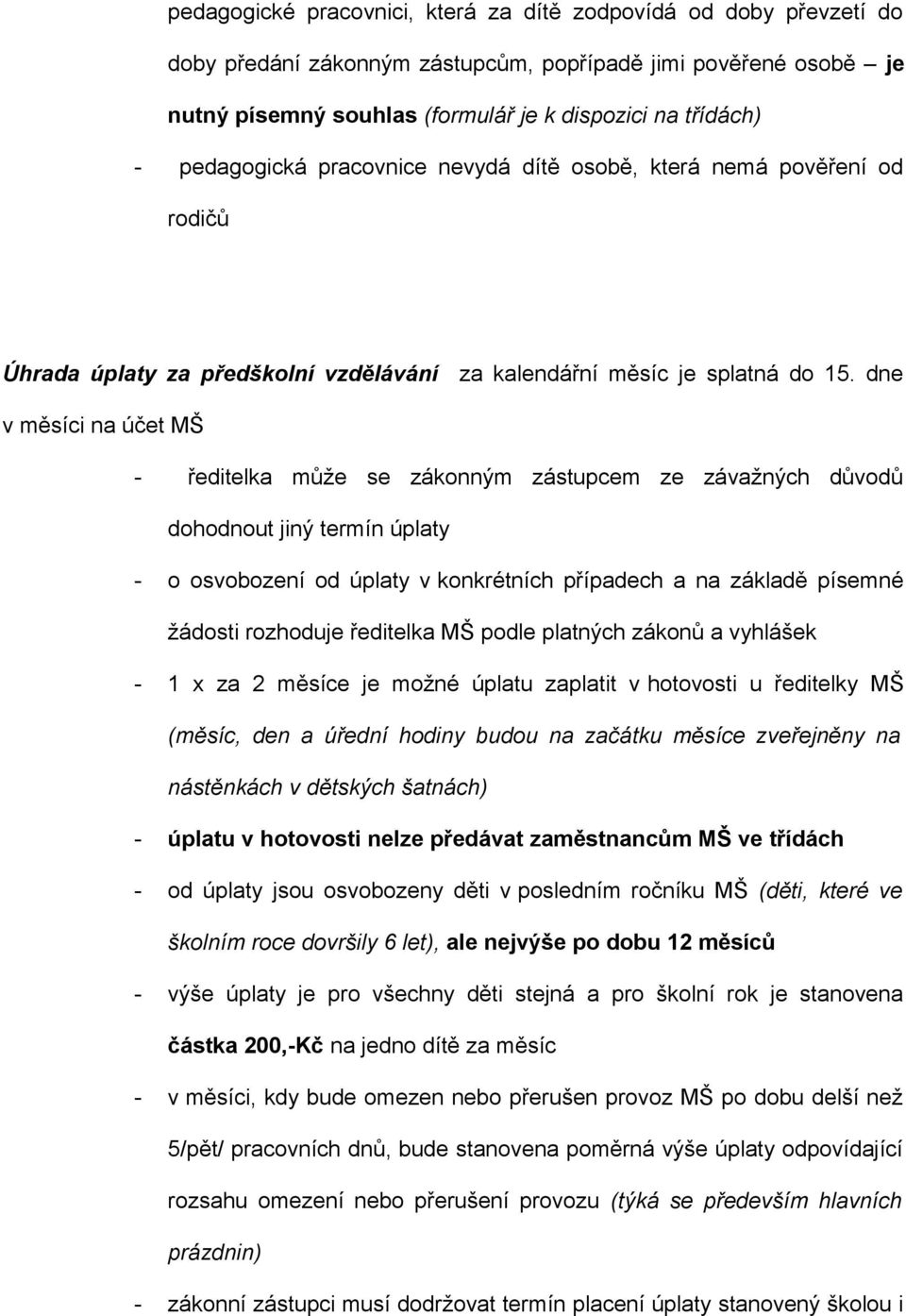 dne v měsíci na účet MŠ - ředitelka může se zákonným zástupcem ze závažných důvodů dohodnout jiný termín úplaty - o osvobození od úplaty v konkrétních případech a na základě písemné žádosti rozhoduje