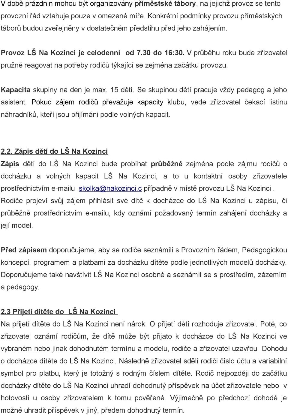 V průběhu roku bude zřizovatel pružně reagovat na potřeby rodičů týkající se zejména začátku provozu. Kapacita skupiny na den je max. 15 dětí. Se skupinou dětí pracuje vždy pedagog a jeho asistent.