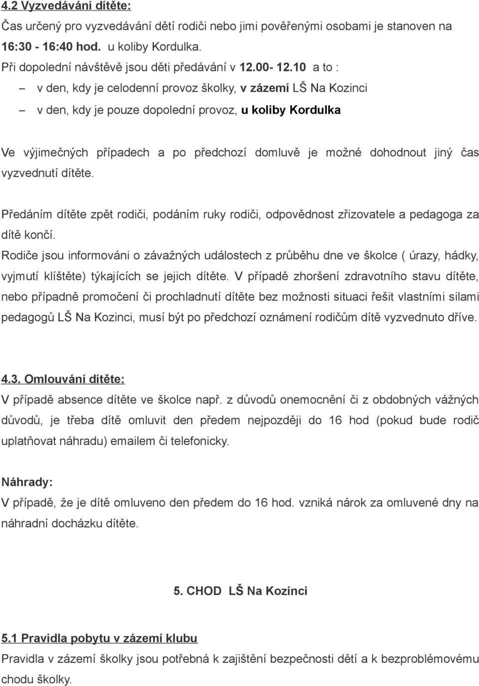 čas vyzvednutí dítěte. Předáním dítěte zpět rodiči, podáním ruky rodiči, odpovědnost zřizovatele a pedagoga za dítě končí.