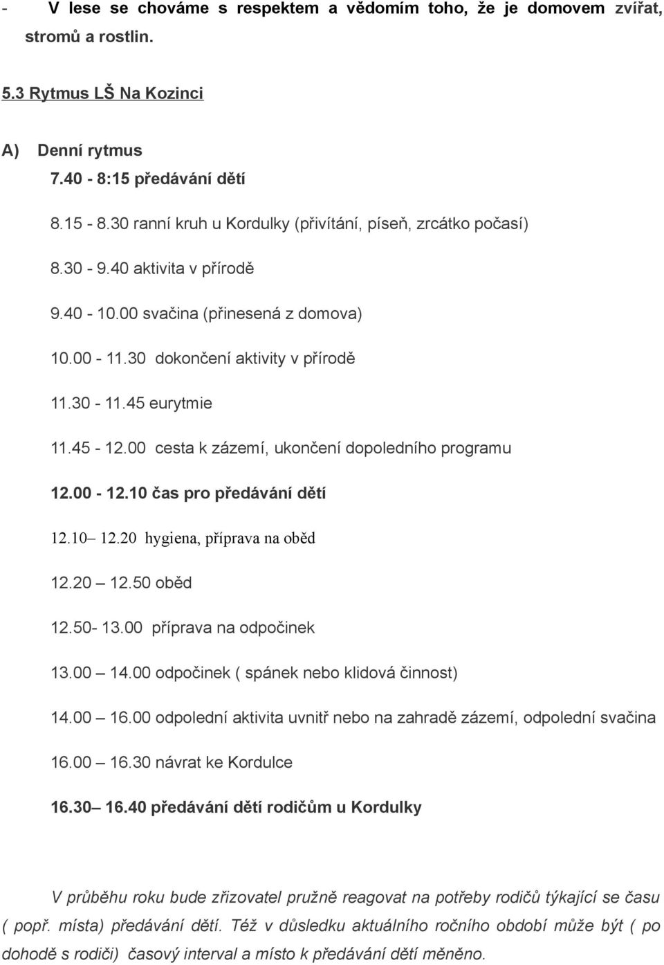 00 cesta k zázemí, ukončení dopoledního programu 12.00-12.10 čas pro předávání dětí 12.10 12.20 hygiena, příprava na oběd 12.20 12.50 oběd 12.50-13.00 příprava na odpočinek 13.00 14.