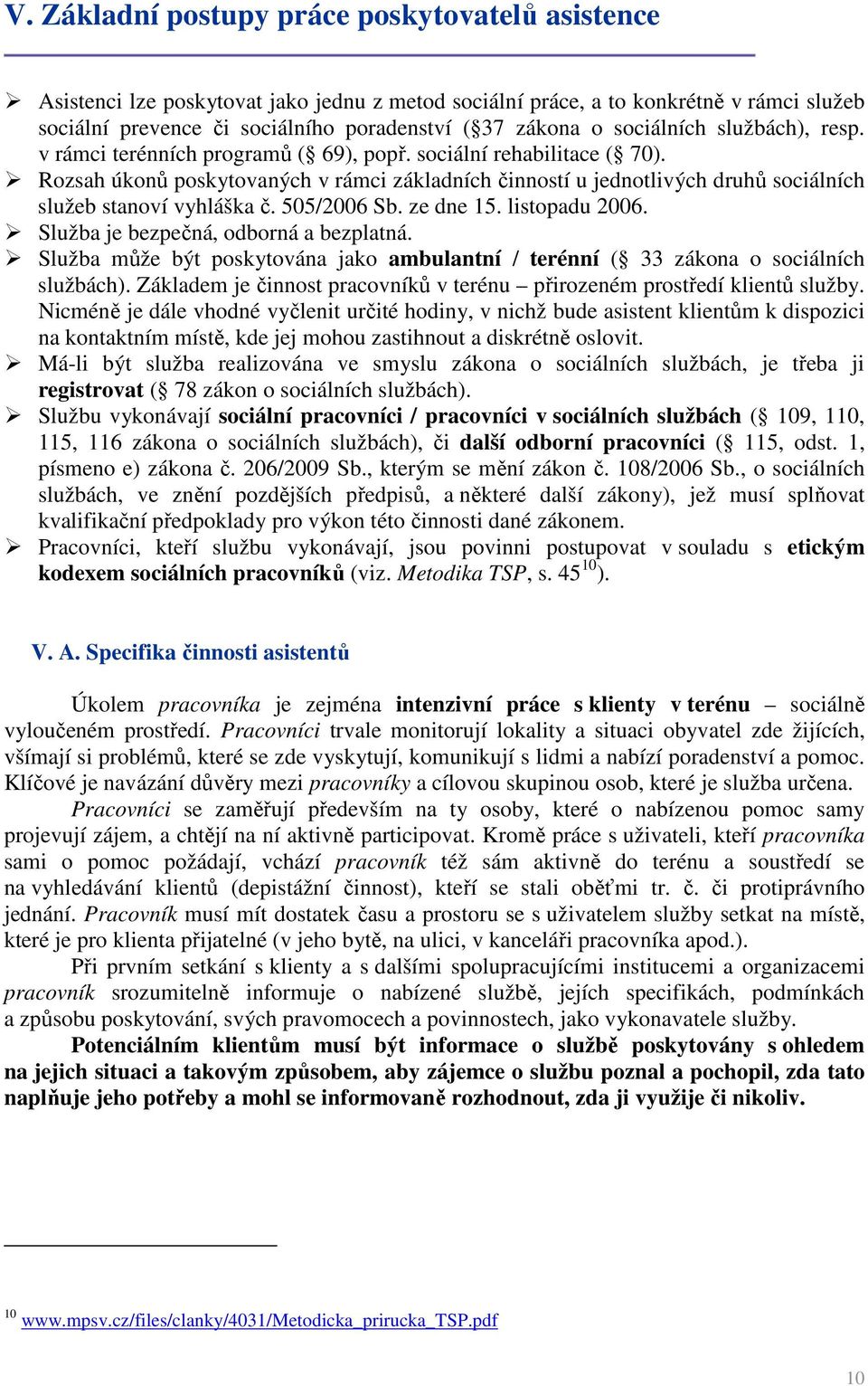 Rozsah úkonů poskytovaných v rámci základních činností u jednotlivých druhů sociálních služeb stanoví vyhláška č. 505/2006 Sb. ze dne 15. listopadu 2006. Služba je bezpečná, odborná a bezplatná.