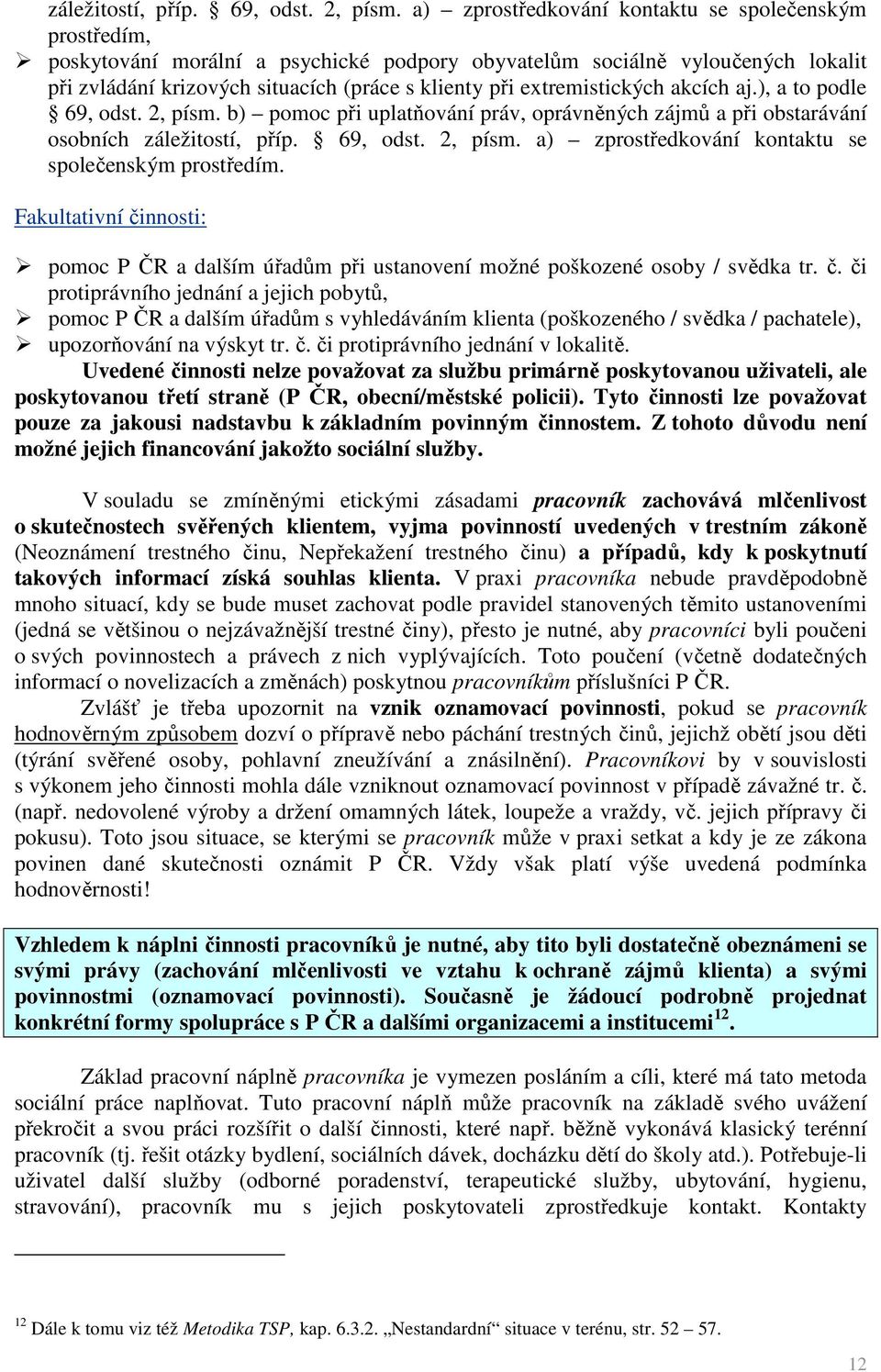 extremistických akcích aj.), a to podle 69, odst. 2, písm. b) pomoc při uplatňování práv, oprávněných zájmů a při obstarávání osobních  a) zprostředkování kontaktu se společenským prostředím.