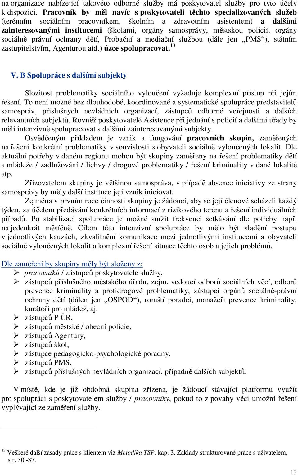 samosprávy, městskou policií, orgány sociálně právní ochrany dětí, Probační a mediační službou (dále jen PMS ), státním zastupitelstvím, Agenturou atd.) úzce spolupracovat. 13 V.
