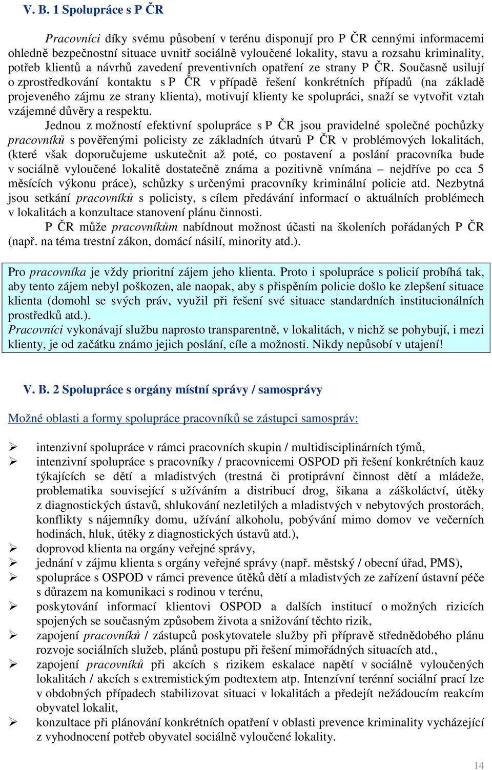 Současně usilují o zprostředkování kontaktu s P ČR v případě řešení konkrétních případů (na základě projeveného zájmu ze strany klienta), motivují klienty ke spolupráci, snaží se vytvořit vztah