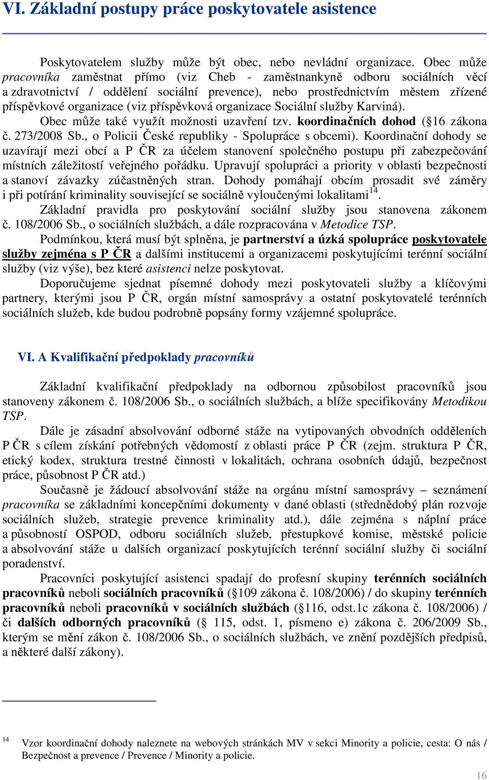 příspěvková organizace Sociální služby Karviná). Obec může také využít možnosti uzavření tzv. koordinačních dohod ( 16 zákona č. 273/2008 Sb., o Policii České republiky - Spolupráce s obcemi).
