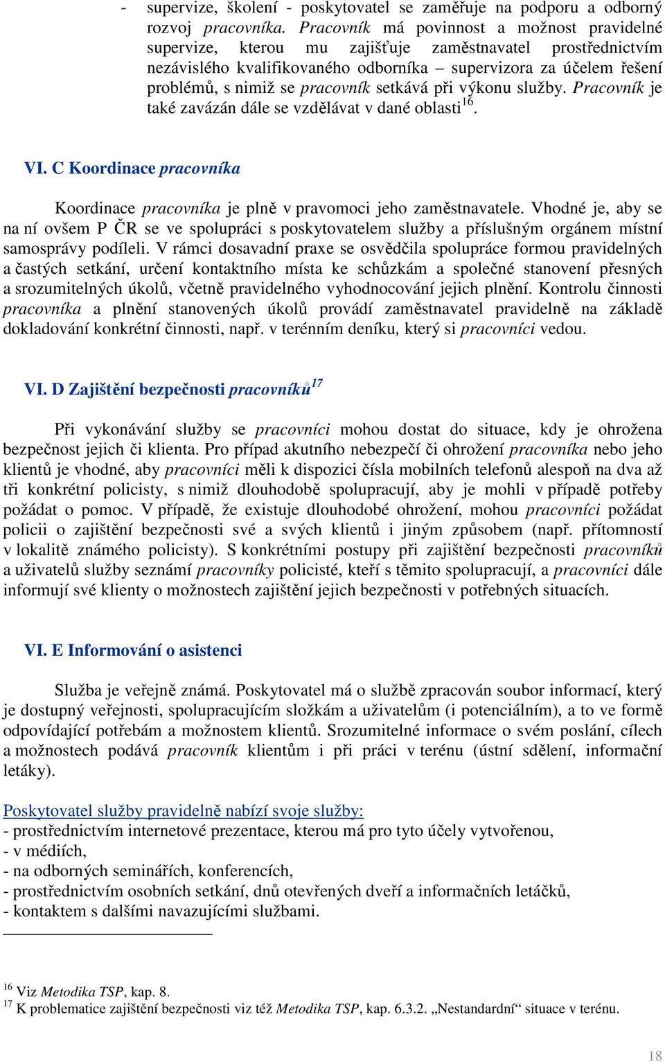 pracovník setkává při výkonu služby. Pracovník je také zavázán dále se vzdělávat v dané oblasti 16. VI. C Koordinace pracovníka Koordinace pracovníka je plně v pravomoci jeho zaměstnavatele.