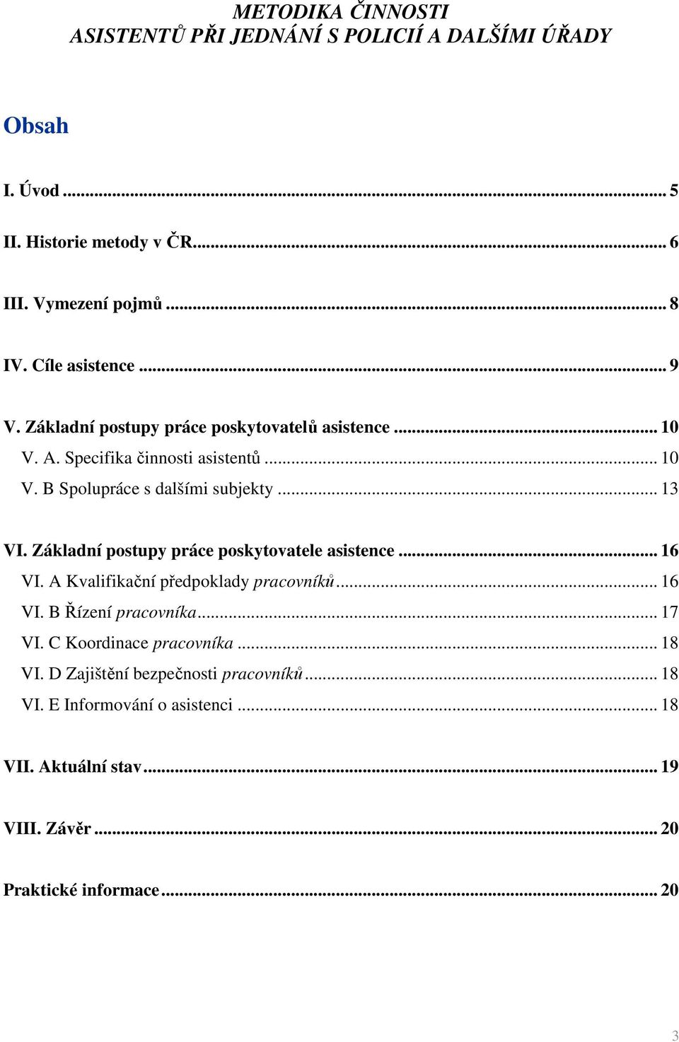 .. 13 VI. Základní postupy práce poskytovatele asistence... 16 VI. A Kvalifikační předpoklady pracovníků... 16 VI. B Řízení pracovníka... 17 VI.