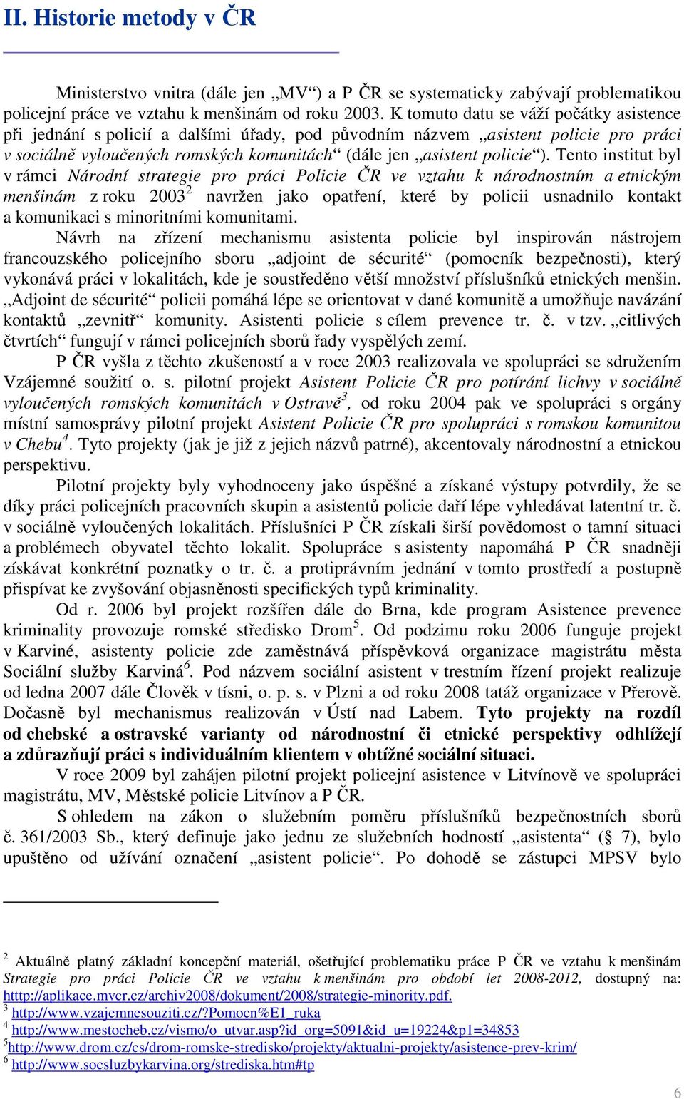 Tento institut byl v rámci Národní strategie pro práci Policie ČR ve vztahu k národnostním a etnickým menšinám z roku 2003 2 navržen jako opatření, které by policii usnadnilo kontakt a komunikaci s