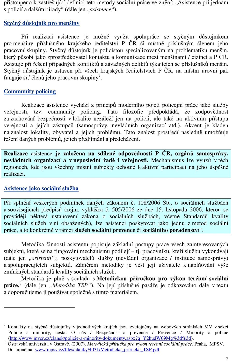 skupiny. Styčný důstojník je policistou specializovaným na problematiku menšin, který působí jako zprostředkovatel kontaktu a komunikace mezi menšinami / cizinci a P ČR.