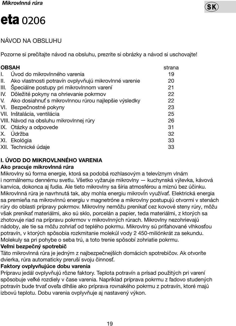 Ako dosiahnuť s mikrovlnnou rúrou najlepšie výsledky 22 VI. Bezpečnostné pokyny 23 VII. Inštalácia, ventilácia 25 VIII. Návod na obsluhu mikrovlnnej rúry 26 IX. Otázky a odpovede 31 X. Údržba 32 XI.