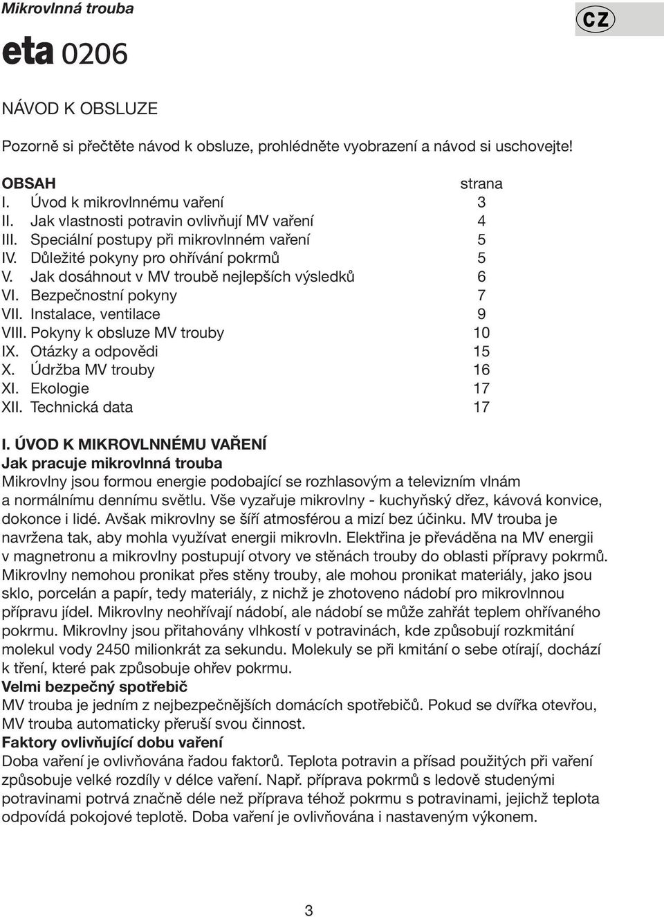 Bezpečnostní pokyny 7 VII. Instalace, ventilace 9 VIII. Pokyny k obsluze MV trouby 10 IX. Otázky a odpovědi 15 X. Údržba MV trouby 16 XI. Ekologie 17 XII. Technická data 17 I.