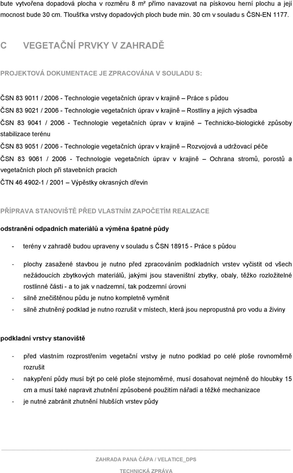 úprav v krajině Rostliny a jejich výsadba ČSN 83 9041 / 2006 - Technologie vegetačních úprav v krajině Technicko-biologické způsoby stabilizace terénu ČSN 83 9051 / 2006 - Technologie vegetačních