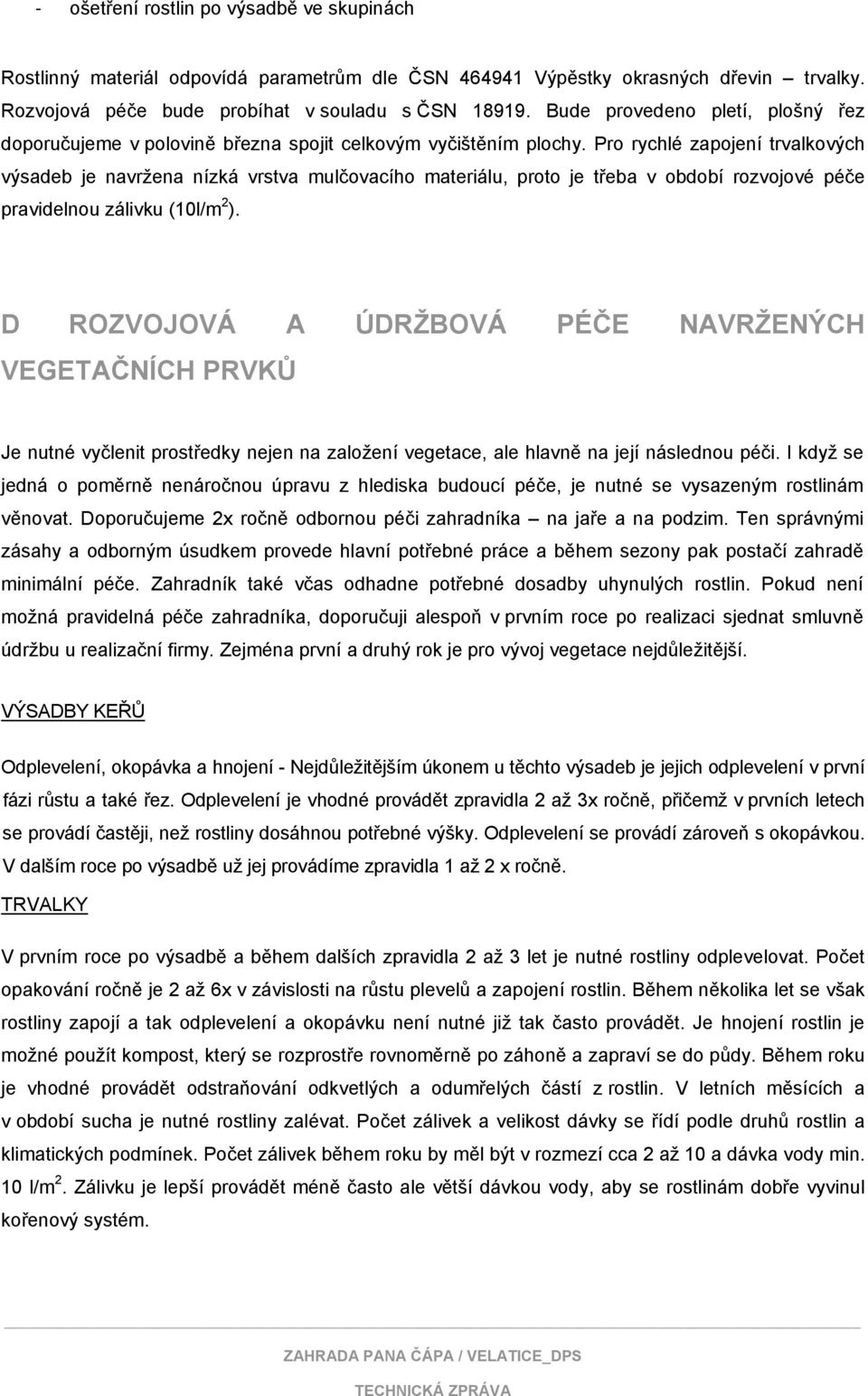 Pro rychlé zapojení trvalkových výsadeb je navržena nízká vrstva mulčovacího materiálu, proto je třeba v období rozvojové péče pravidelnou zálivku (10l/m 2 ).
