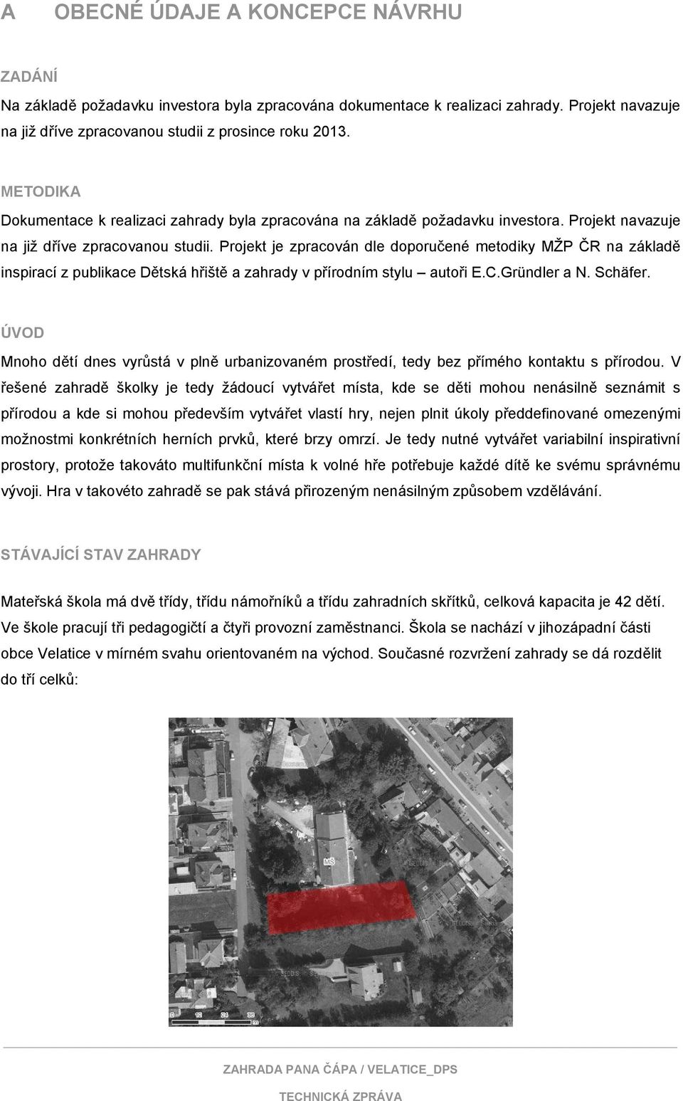 Projekt je zpracován dle doporučené metodiky MŽP ČR na základě inspirací z publikace Dětská hřiště a zahrady v přírodním stylu autoři E.C.Gründler a N. Schäfer.