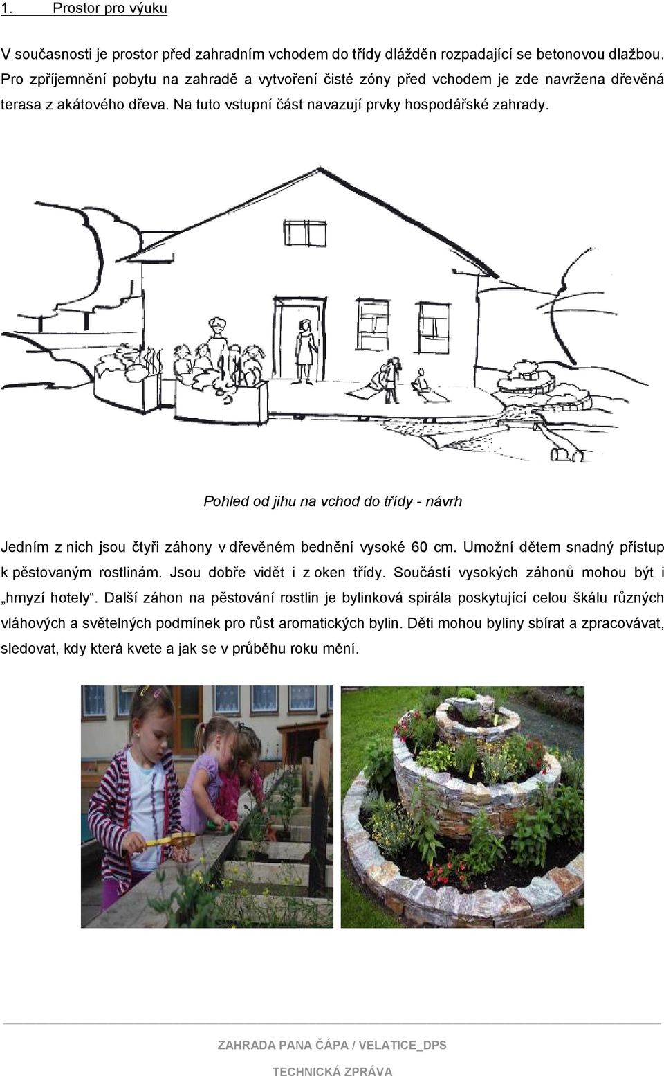 Pohled od jihu na vchod do třídy - návrh Jedním z nich jsou čtyři záhony v dřevěném bednění vysoké 60 cm. Umožní dětem snadný přístup k pěstovaným rostlinám. Jsou dobře vidět i z oken třídy.