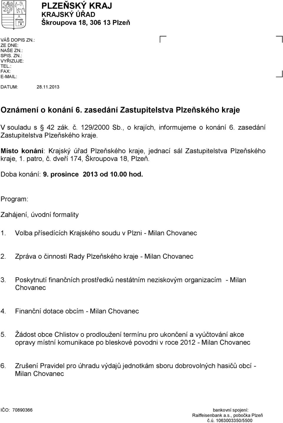 Místo konání: Krajský úřad Plzeňského kraje, jednací sál Zastupitelstva Plzeňského kraje, 1. patro, č. dveří 174, Škroupova 18, Plzeň. Doba konání: 9. prosince 2013 od 10.00 hod.