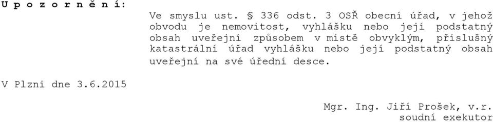 obsah uveřejní způsobem v místě obvyklým, příslušný katastrální úřad vyhlášku