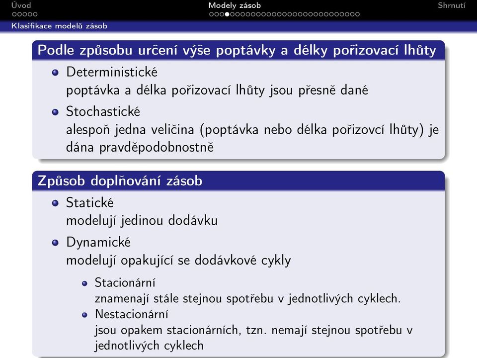 doplňování zásob Statické modelují jedinou dodávku Dynamické modelují opakující se dodávkové cykly Stacionární znamenají stále