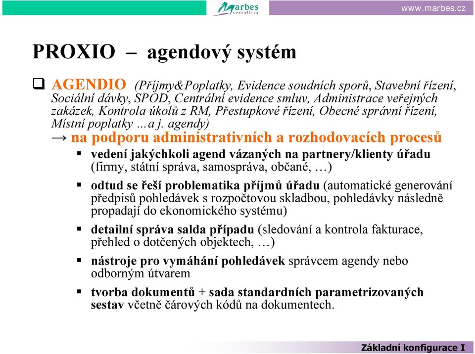 agendy) na podporu administrativních a rozhodovacích procesů vedení jakýchkoli agend vázaných na partnery/klienty úřadu (firmy, státní správa, samospráva, občané, ) odtud se řeší problematika příjmů