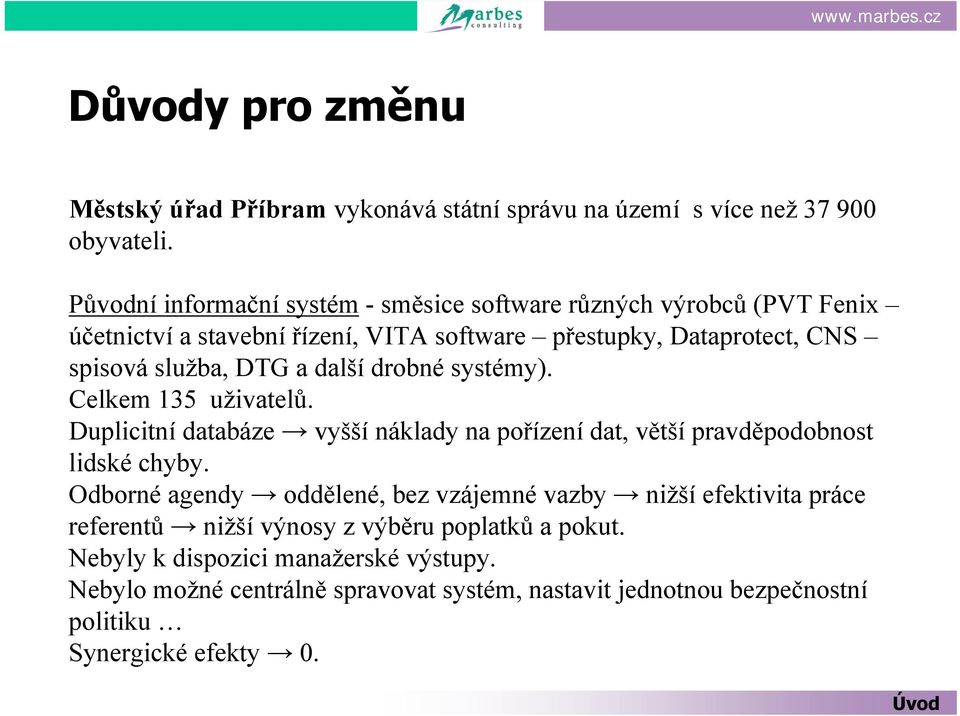 další drobné systémy). Celkem 135 uživatelů. Duplicitní databáze vyšší náklady na pořízení dat, větší pravděpodobnost lidské chyby.