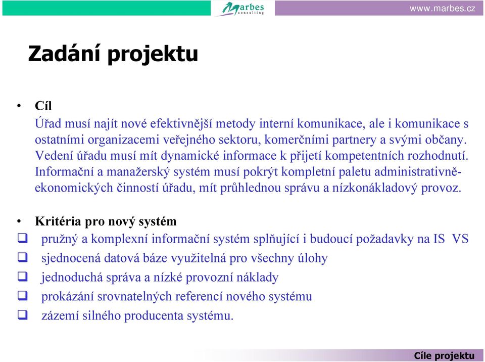 Informační a manažerský systém musí pokrýt kompletní paletu administrativněekonomických činností úřadu, mít průhlednou správu a nízkonákladový provoz.