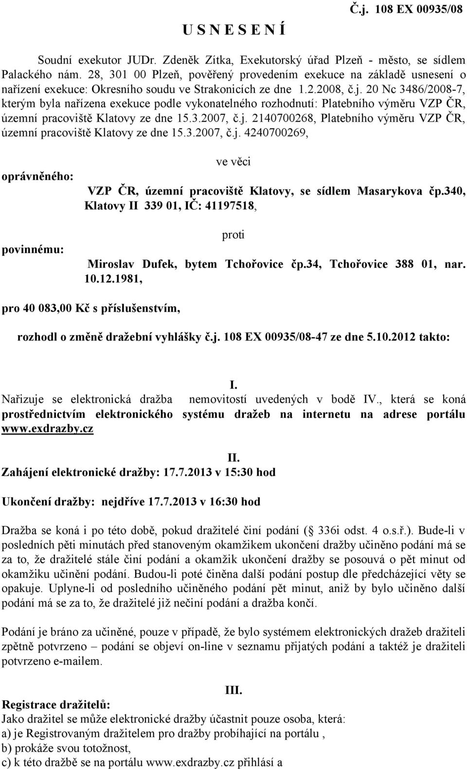 20 Nc 3486/2008-7, kterým byla nařízena exekuce podle vykonatelného rozhodnutí: Platebního výměru VZP ČR, územní pracoviště Klatovy ze dne 15.3.2007, č.j.