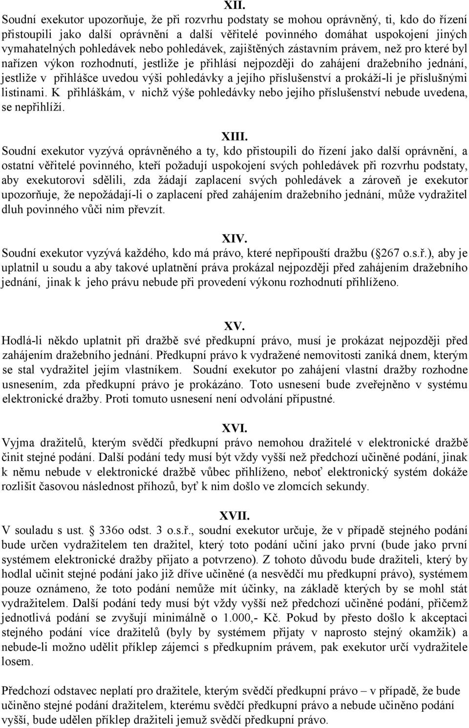 pohledávky a jejího příslušenství a prokáží-li je příslušnými listinami. K přihláškám, v nichž výše pohledávky nebo jejího příslušenství nebude uvedena, se nepřihlíží. XIII.