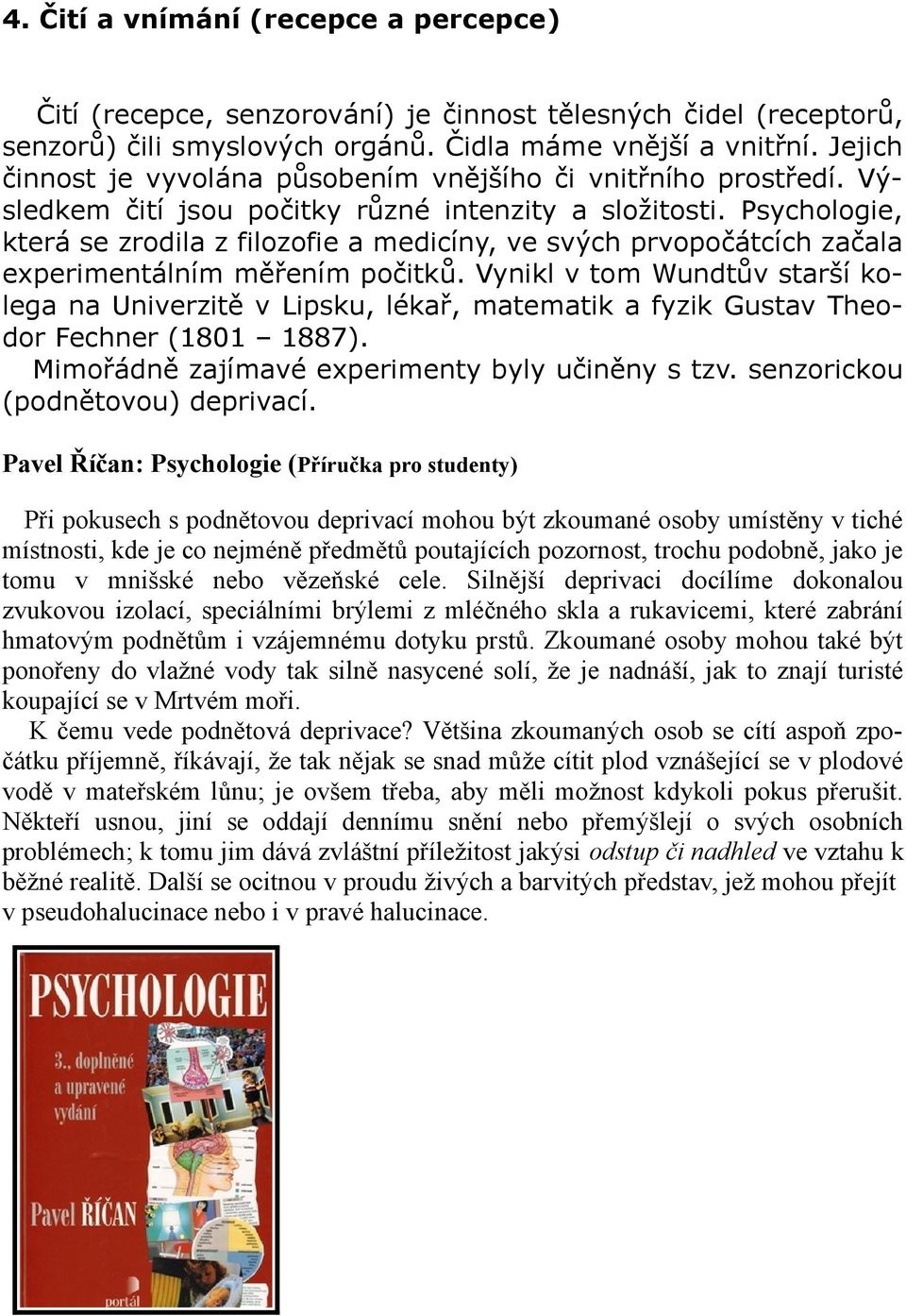 Psychologie, která se zrodila z filozofie a medicíny, ve svých prvopočátcích začala experimentálním měřením počitků.