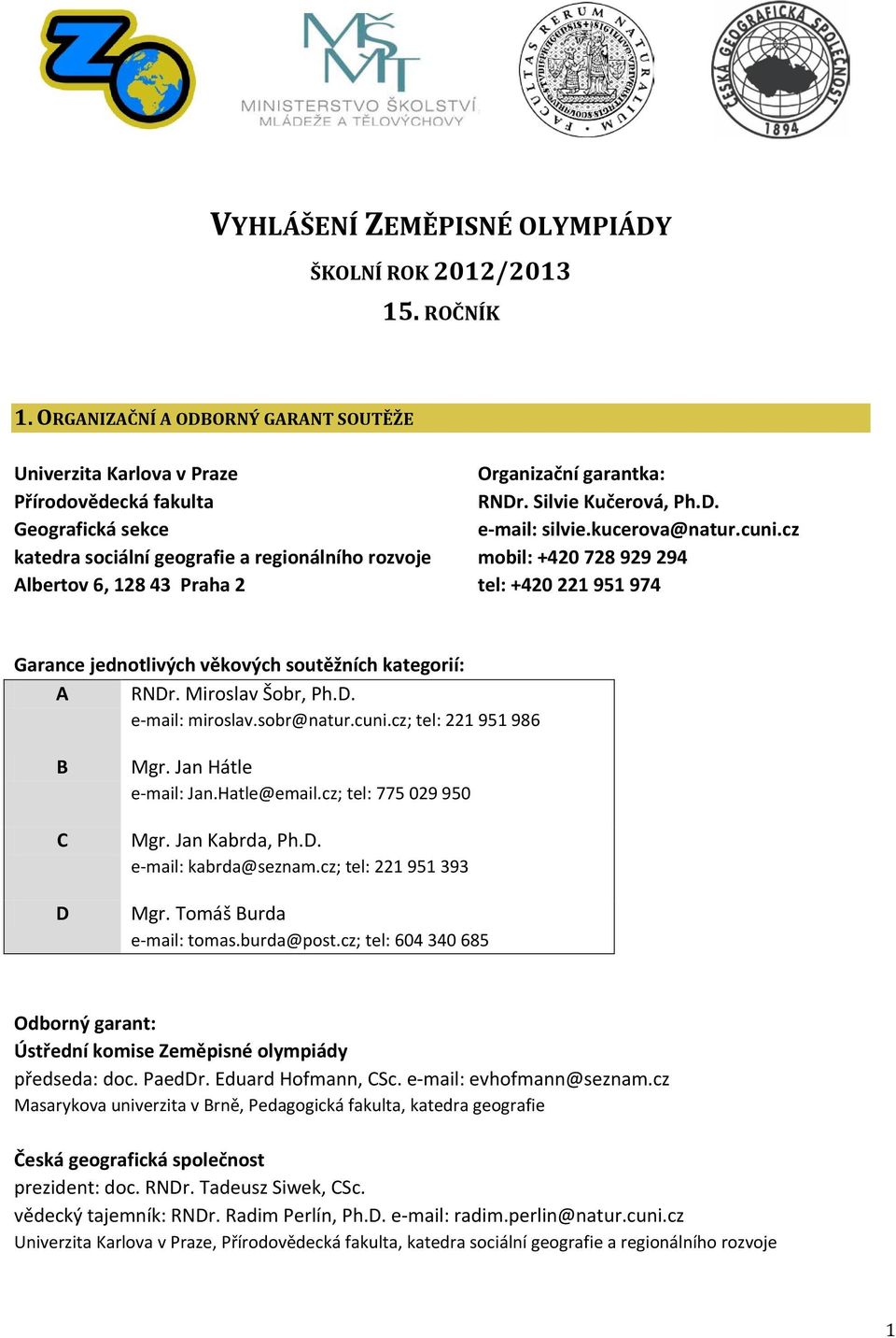 garantka: RNDr. Silvie Kučerová, Ph.D. e-mail: silvie.kucerova@natur.cuni.cz mobil: +420 728 929 294 tel: +420 221 951 974 Garance jednotlivých věkových soutěžních kategorií: A RNDr.