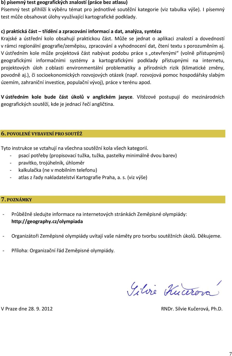 Může se jednat o aplikaci znalostí a dovedností v rámci regionální geografie/zeměpisu, zpracování a vyhodnocení dat, čtení textu s porozuměním aj.