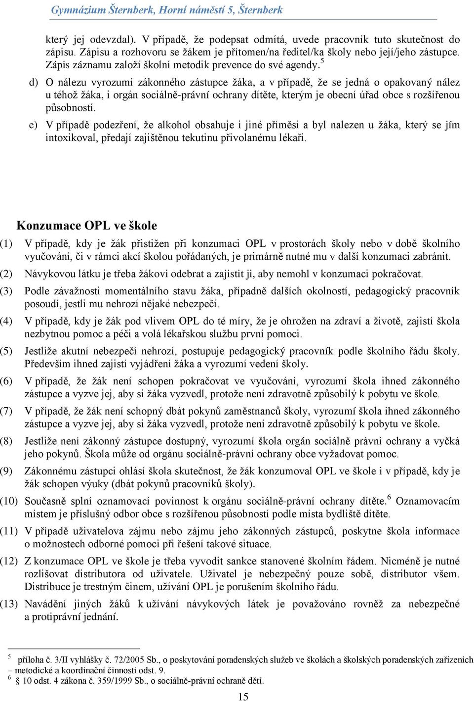 5 d) O nálezu vyrozumí zákonného zástupce žáka, a v případě, že se jedná o opakovaný nález u téhož žáka, i orgán sociálně-právní ochrany dítěte, kterým je obecní úřad obce s rozšířenou působností.