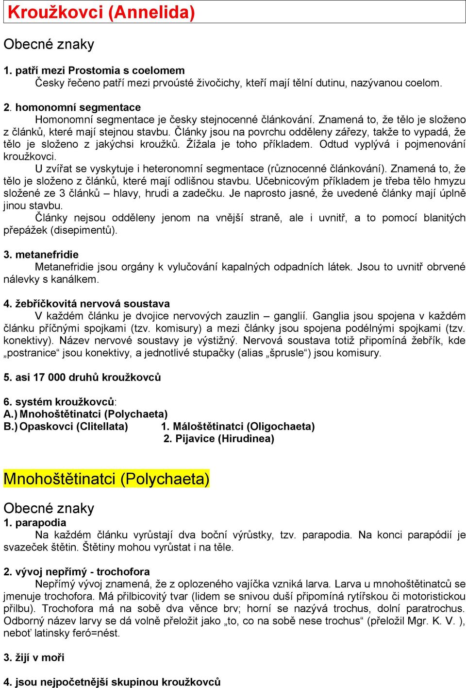 Články jsou na povrchu odděleny zářezy, takže to vypadá, že tělo je složeno z jakýchsi kroužků. Žížala je toho příkladem. Odtud vyplývá i pojmenování kroužkovci.