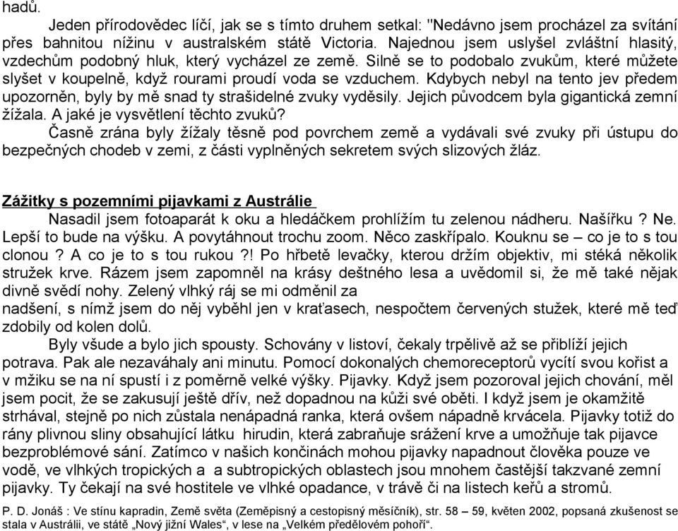 Kdybych nebyl na tento jev předem upozorněn, byly by mě snad ty strašidelné zvuky vyděsily. Jejich původcem byla gigantická zemní žížala. A jaké je vysvětlení těchto zvuků?