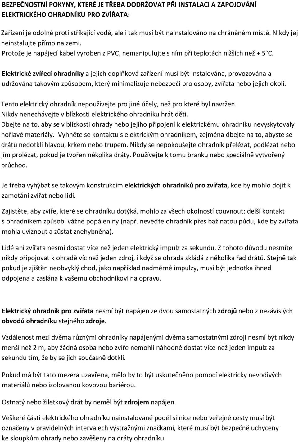 Elektrické zvířecí ohradníky a jejich doplňková zařízení musí být instalována, provozována a udržována takovým způsobem, který minimalizuje nebezpečí pro osoby, zvířata nebo jejich okolí.