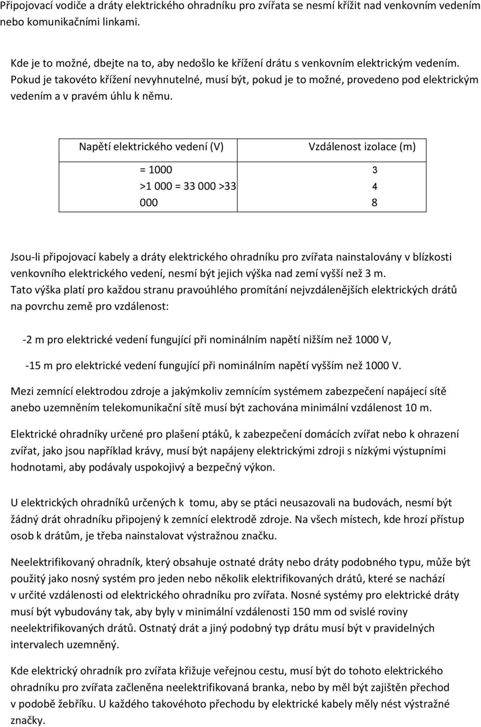Pokud je takovéto křížení nevyhnutelné, musí být, pokud je to možné, provedeno pod elektrickým vedením a v pravém úhlu k němu.