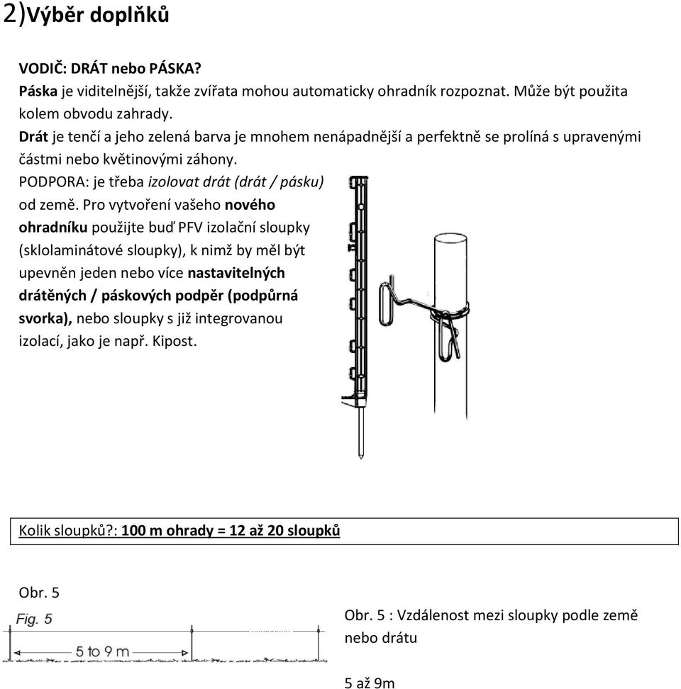 Pro vytvoření vašeho nového ohradníku použijte buď PFV izolační sloupky (sklolaminátové sloupky), k nimž by měl být upevněn jeden nebo více nastavitelných drátěných / páskových