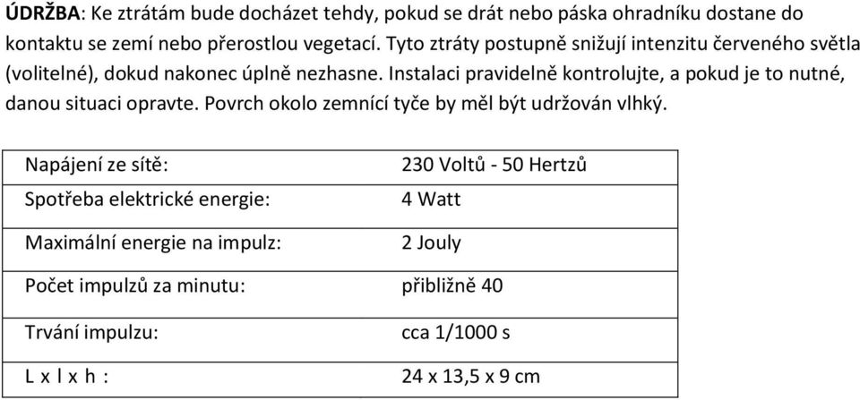 Instalaci pravidelně kontrolujte, a pokud je to nutné, danou situaci opravte. Povrch okolo zemnící tyče by měl být udržován vlhký.