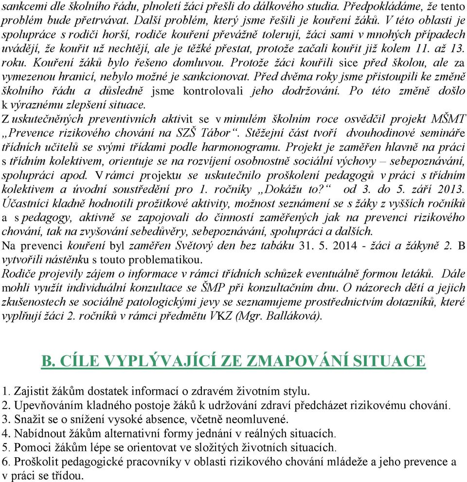 až 13. roku. Kouření žáků bylo řešeno domluvou. Protože žáci kouřili sice před školou, ale za vymezenou hranicí, nebylo možné je sankcionovat.