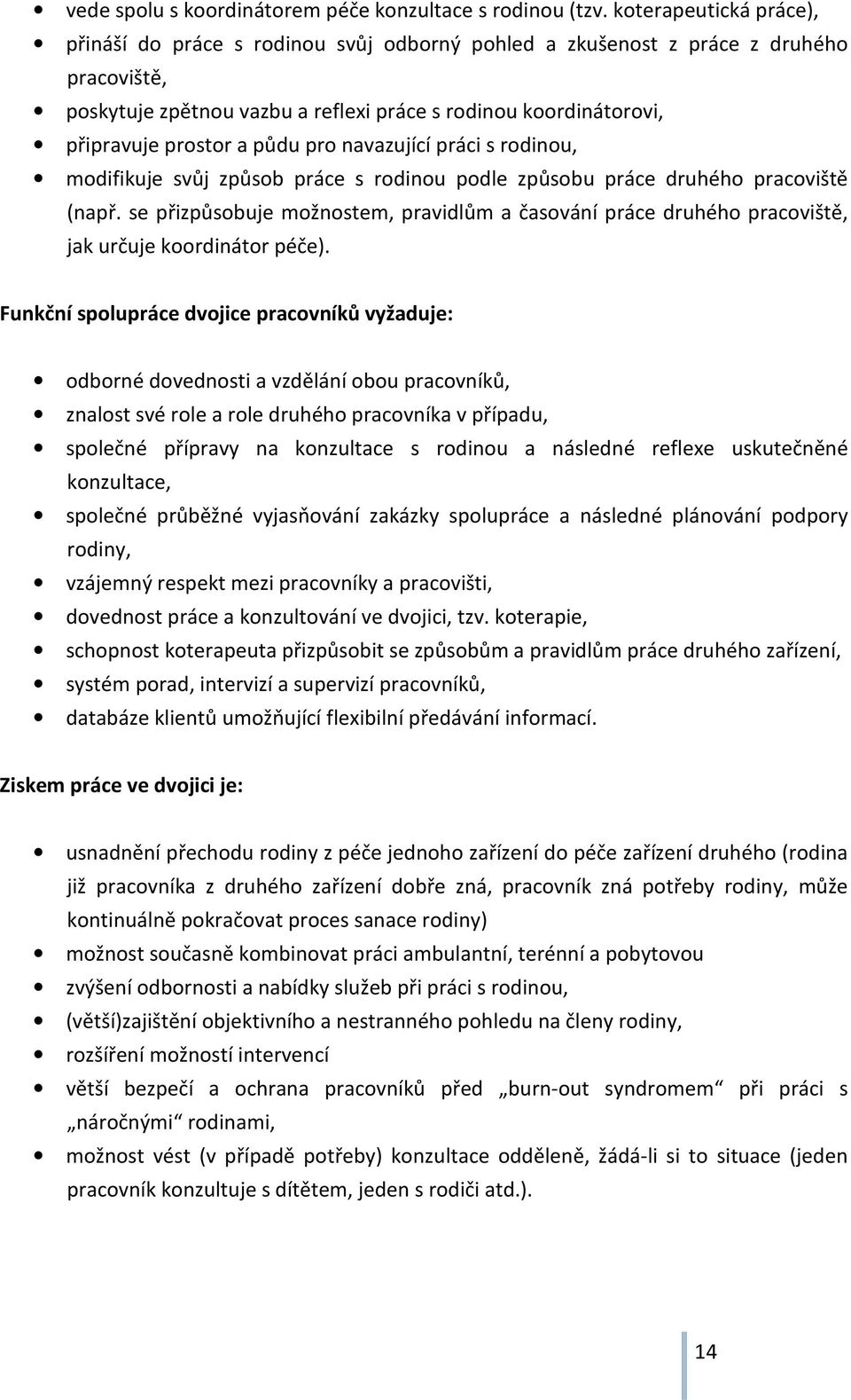 půdu pro navazující práci s rodinou, modifikuje svůj způsob práce s rodinou podle způsobu práce druhého pracoviště (např.