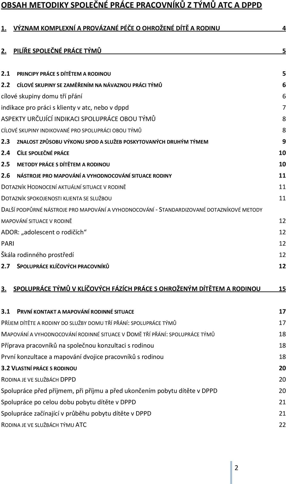 SKUPINY INDIKOVANÉ PRO SPOLUPRÁCI OBOU TÝMŮ 8 2.3 ZNALOST ZPŮSOBU VÝKONU SPOD A SLUŽEB POSKYTOVANÝCH DRUHÝM TÝMEM 9 2.4 CÍLE SPOLEČNÉ PRÁCE 10 2.5 METODY PRÁCE S DÍTĚTEM A RODINOU 10 2.